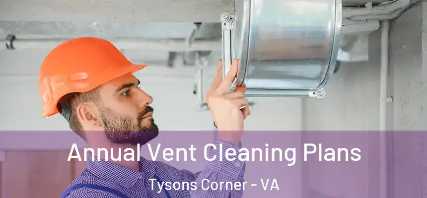 Annual Vent Cleaning Plans Tysons Corner - VA