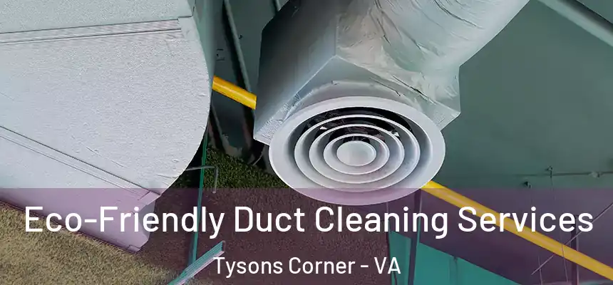 Eco-Friendly Duct Cleaning Services Tysons Corner - VA