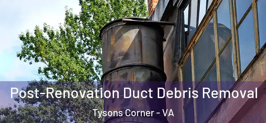  Post-Renovation Duct Debris Removal Tysons Corner - VA