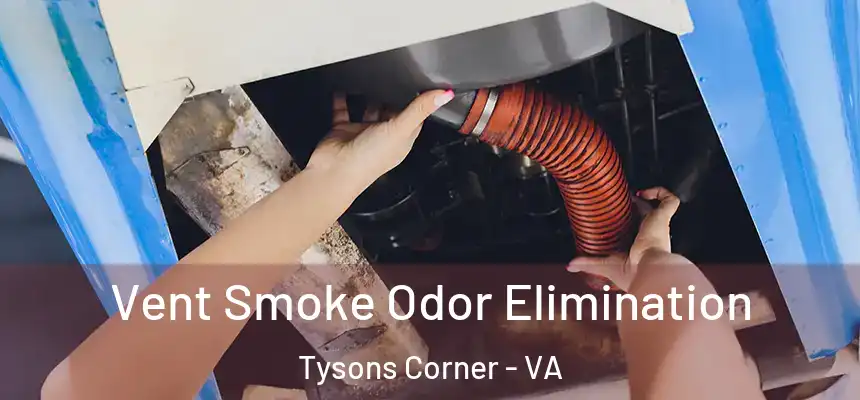 Vent Smoke Odor Elimination Tysons Corner - VA
